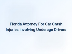 Florida Attorney for Car Crash Injuries with Underage Drivers
