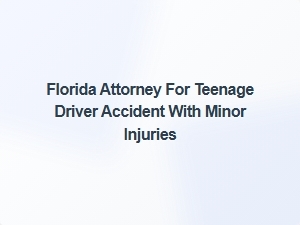 Florida Attorney for Teen Driver Accidents with Minor Injuries