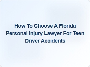 How to Select a Florida Personal Injury Lawyer for Teen Driver Accidents