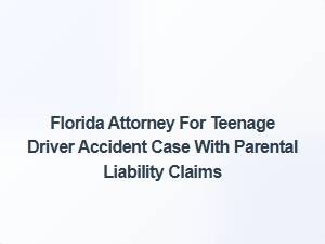 Florida Attorney Specializing in Teen Driver Accidents with Parental Liability Claims