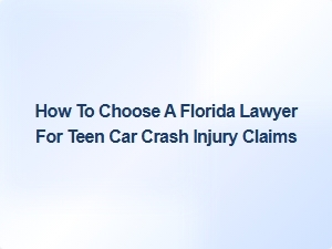 How to Choose a Florida Lawyer for Teen Car Crash Injury Claims