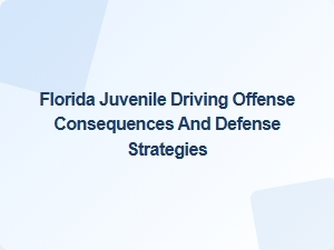 Florida Teen Driving Laws: Consequences and Defense Strategies for Juvenile Offenses